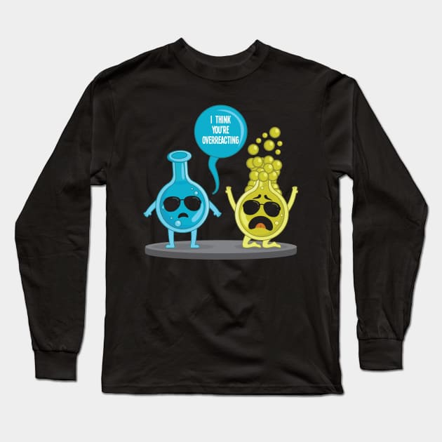 I think youre overreacting funny nerd chemistry Long Sleeve T-Shirt by aneisha